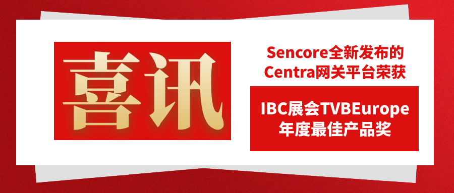 展会动态 | 喜讯！Sencore全新发布的Centra网关平台荣获IBC展会TVBEurope年度最佳产品奖