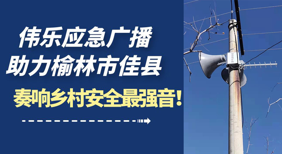 成功案例 | 伟乐应急广播助力榆林市佳县奏响乡村安全最强音